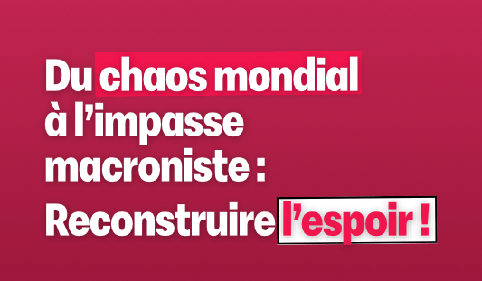 Visuel Du chaos mondial à l’impasse macroniste : reconstruire l’espoir ! 